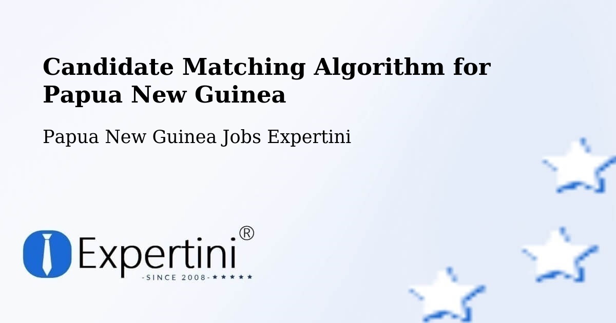 Candidate Matching Algorithm Overview – Papua New Guinea - Papua New Guinea Jobs Expertini