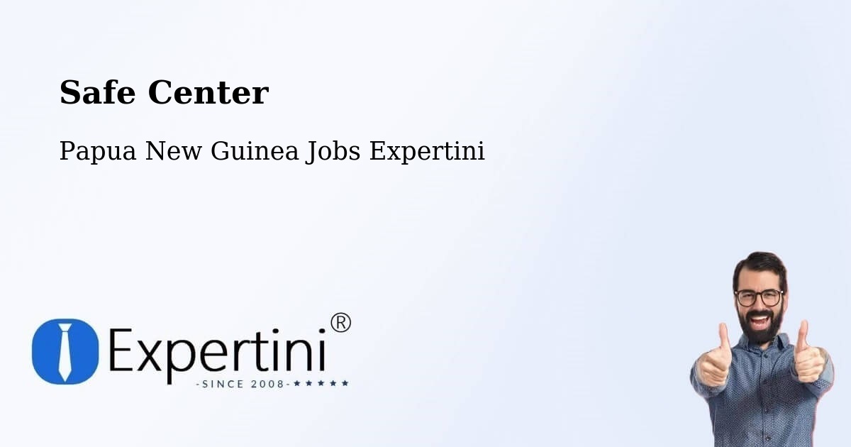 Safety Center – Papua New Guinea - Papua New Guinea Jobs Expertini